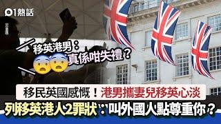 移民英國心淡　港男力數移英港人2大罪狀：叫外國人點尊重你呢｜01熱話｜移民英國｜廣東話｜感慨