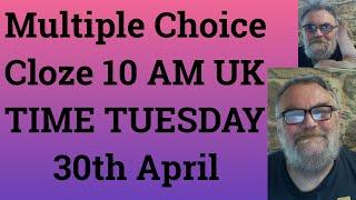 Multiple Choice Cloze 10 AM UK TIME TUESDAY 30th April