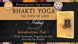 Bhakti Yoga by Prabhuji - Class #20 - Introduction Part 1  Venerable Govinda Das Prabhu