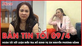 Bản tin tối 9-4 Hoàn tất kết luận điều tra bổ sung vụ án bà Phương Hằng  PLO