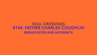 Soul Crossing #144 Father Charles Coughlin Broadcaster and Raging Antisemite 1891-1971