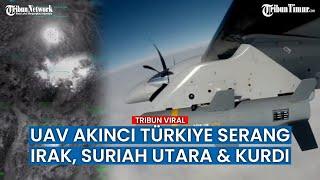 UAV Bayraktar AKINCI Turki Libas Habis Posisi Paramiliter Kurdi di Suriah Utara dan Irak