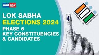 Lok Sabha Elections 2024 Phase 6 Key Constituencies & Candidates  Indian Elections