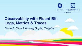 Observability with Fluent Bit Logs Metrics & Traces - Eduardo Silva & Anurag Gupta Calyptia