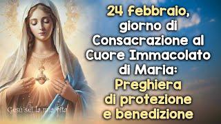 24 feb giorno di Consacrazione al Cuore Immacolato di Maria preghiera di protezione e benedizione