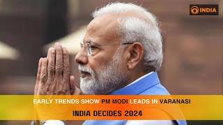 Early trends show PM Modi leads in Varanasi  India Decides 2024