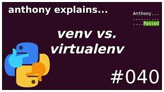 virtualenv vs. venv beginner - intermediate anthony explains #040