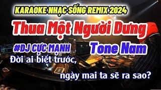 Karaoke Thua Một Người Dưng Remix Nhạc Sống Cực Mạnh Mới Nhất 2024  Phát Organ