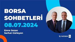 BORSA SOHBETLERİ - 08.07.2024 - EMRE SEZAN SERHAT GÜRLEYEN