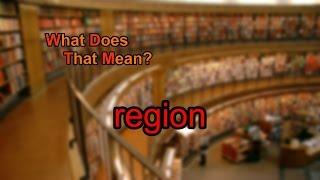 What does region mean?