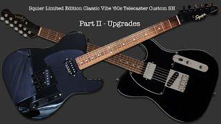 Part 2 Upgrades Squier Limited Edition Classic Vibe ’60 Telecaster Custom SH