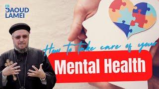 How to take care of you Mental Health? - Fr Daoud Lamei