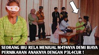 SEORANG IBU RELA MENJUAL M.4.T4NYA DEMI BIAYA PERNIKAHAN ANAKNYA DENGAN P3L4CUR ‼️