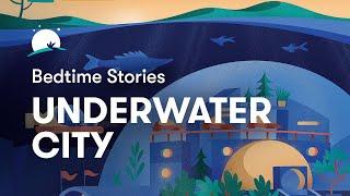 Bedtime Story to Help You Sleep  The Underwater City  BetterSleep
