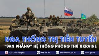 Pháo binh Nga “thống trị” tiền tuyến “san phẳng” hệ thống phòng thủ Ukraine