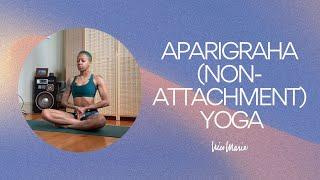 Aparigraha Non-Attachment Yoga  15 Minutes