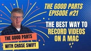 The Good Parts Episode #21 The Best Way To Record Videos On A Mac