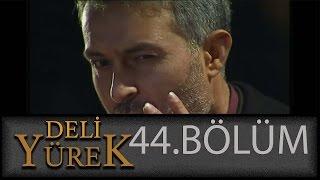 Deli Yürek 44.Bölüm Tek Part İzle HD