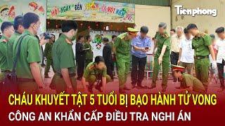 Bản tin thời sự Cháu 5 tuổi bị bạo hành tử vong tại cơ sở trông trẻ Công an khẩn cấp vào cuộc