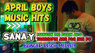 APRIL BOYS MEDLEY - SANA AY MAHALIN MO PARIN AKO - SANAY TANGGAPIN ANG PAG-IBIG KO - BANGER REMIX