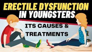 ERECTILE DYSFUNCTION in your 20s- Its Causes & Treatments  Erectile Dysfunction in YOUNGSTERS