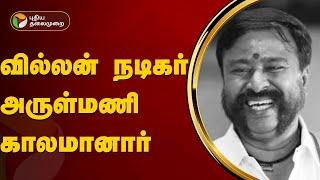 வில்லன் நடிகர் அருள்மணி காலமானார்  Actor Arulmani  PTT