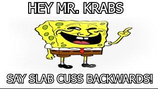 Hey Mr. Krabs Say Slab Cuss Backwards