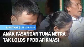 Anak Pasangan Tuna Netra Tak Lolos PPDB Afirmasi  Liputan 6 Semarang