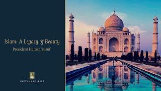 Islam A Legacy of Beauty - President Hamza Yusuf