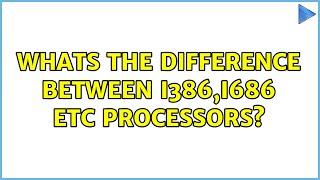 Whats the difference between i386i686 etc processors?