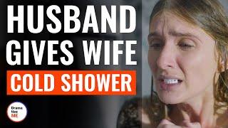 Husband Gives Wife Cold Shower  @DramatizeMe