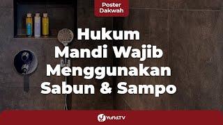 Mandi Wajib Menggunakan Sabun dan Sampo Bagaimana Hukumnya? - Poster Dakwah Yufid TV