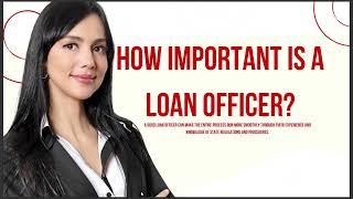 HOW IMPORTANT IS A LOAN OFFICER