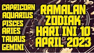 RAMALAN ZODIAK HARI INI 10 APRIL 2023  capricorn aquarius pisces aries taurus gemini