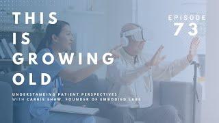 This is Growing Old Understanding Patient Perspectives with Carrie Shaw