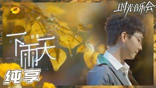 【纯享】胡夏治愈演绎《下雨天》 淋漓尽致表达“痴情者”的思念 《时光音乐会2》Time Concert S2 EP8丨HunanTV