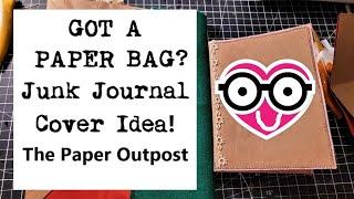 GOT A PAPER BAG?  Easy Way to Make a Junk Journal Cover The Paper Outpost 