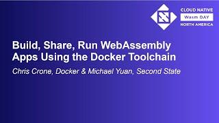 Build Share Run WebAssembly Apps Using the Docker Toolchain - Chris Crone & Michael Yuan