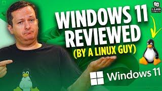 Windows 11 Reviewed by a Linux guy