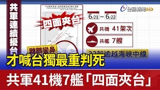 才喊台獨最重判死 共軍41機7艦「四面夾台」