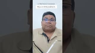 A TRISTEZA E CAUSADA PELA A INTELIGÊNCIA