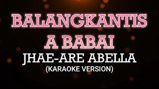 Balangkantis A Babai- Jhae-are Abella Karaoke