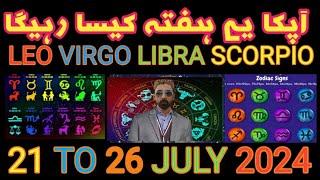 Aap ka ye hafta kesa rhy ga 21 to 26 July 2024  leo  Virgo  libra  scorpio 