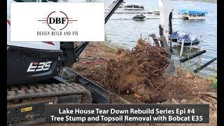 Lake House Tear Down Rebuild Series Epi #4 Tree Stump Topsoil Removal with Bobcat E35