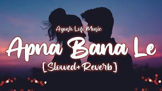 Apna Bana Le Slowed+Reverb- Lyrics  Arijit Singh  Badhiya