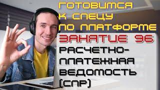 ЗАНЯТИЕ 96. РАСЧЕТНО-ПЛАТЕЖНАЯ ВЕДОМОСТЬ СПР. ПОДГОТОВКА К СПЕЦИАЛИСТУ ПО ПЛАТФОРМЕ 1С