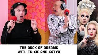 The Dock of Dreams with Trixie and Katya  The Bald and the Beautiful with Trixie and Katya Podcast