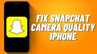 How to Fix Snapchat Camera Quality iPhone 2023