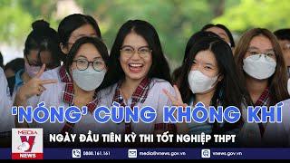 Sôi động không khí buổi thi đầu tiên Kỳ thi tốt nghiệp THPT 2024 - VNews