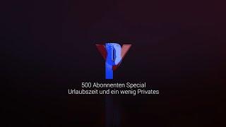 News - 500 Abonnenten Special - Urlaubszeit und ein bisschen Privates